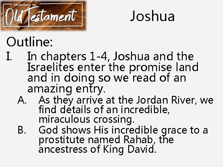 Joshua Outline: I. A. B. In chapters 1 -4, Joshua and the Israelites enter