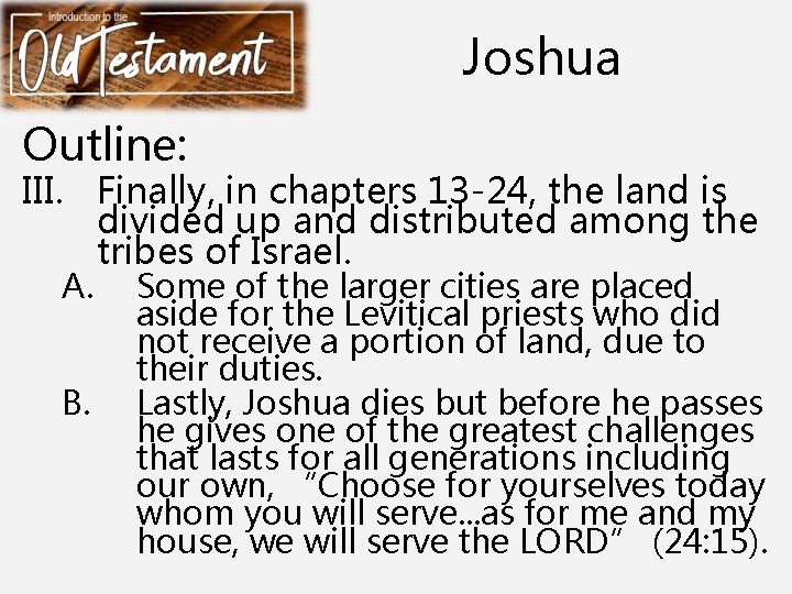 Joshua Outline: III. Finally, in chapters 13 -24, the land is divided up and