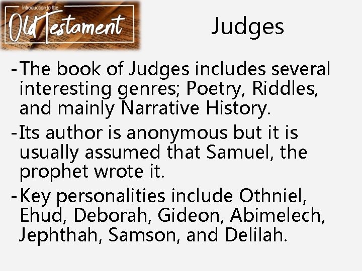 Judges - The book of Judges includes several interesting genres; Poetry, Riddles, and mainly