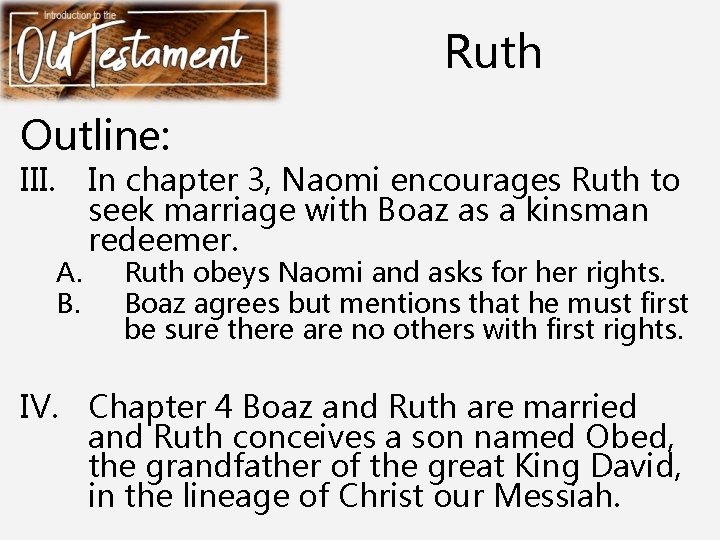 Ruth Outline: III. A. B. In chapter 3, Naomi encourages Ruth to seek marriage