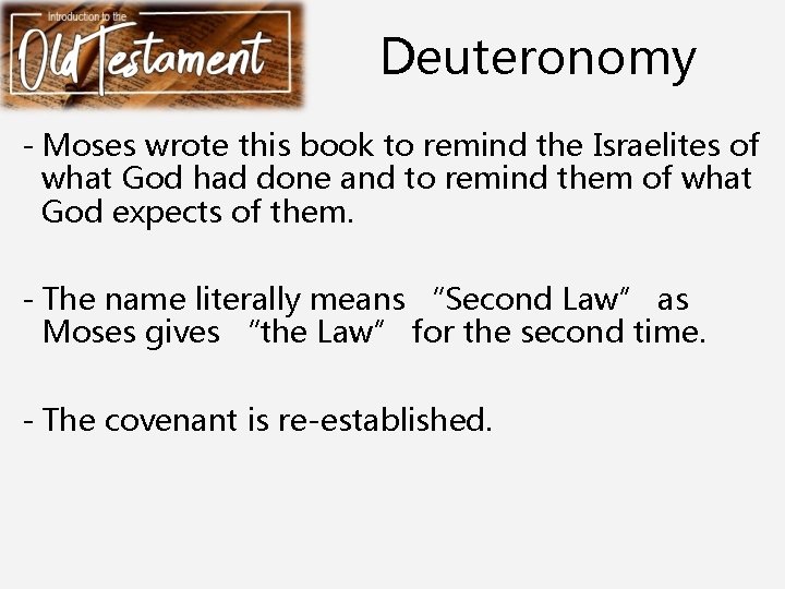 Deuteronomy - Moses wrote this book to remind the Israelites of what God had