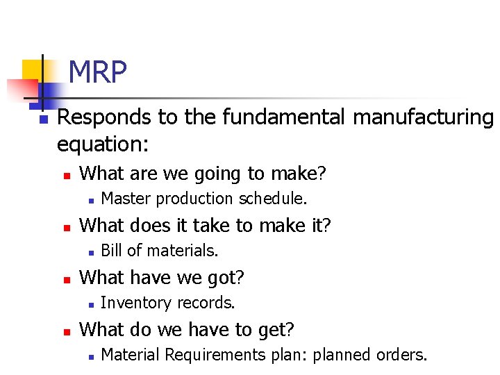 MRP n Responds to the fundamental manufacturing equation: n What are we going to