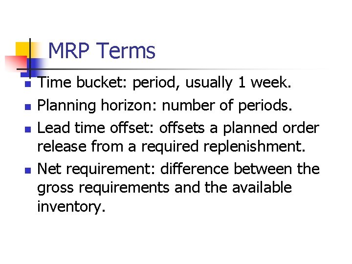 MRP Terms n n Time bucket: period, usually 1 week. Planning horizon: number of