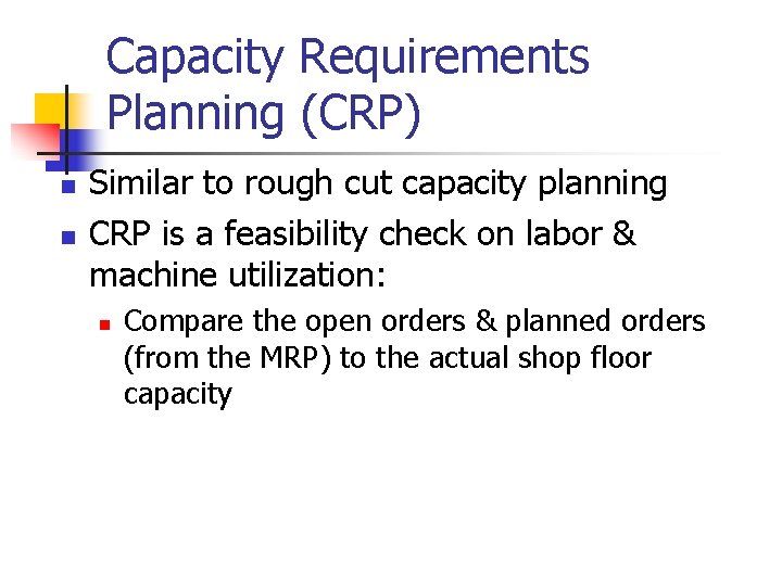 Capacity Requirements Planning (CRP) n n Similar to rough cut capacity planning CRP is