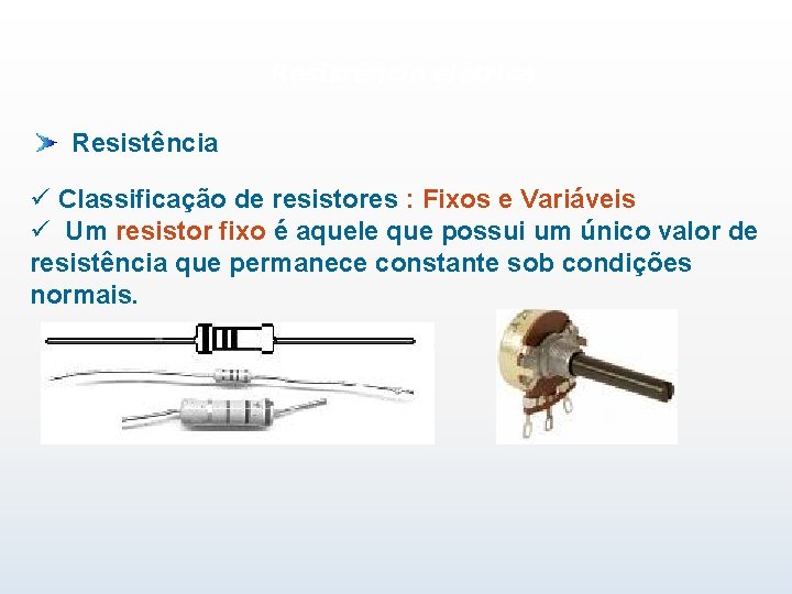 Resistência elétrica Resistência ü Classificação de resistores : Fixos e Variáveis ü Um resistor