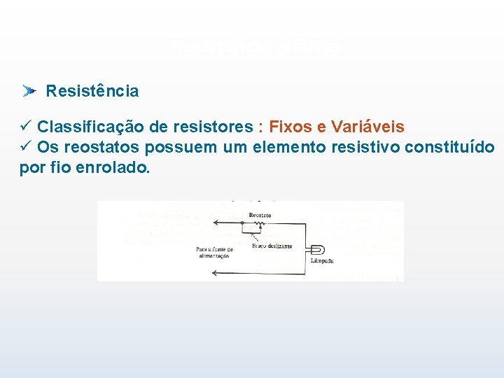 Resistência elétrica Resistência ü Classificação de resistores : Fixos e Variáveis ü Os reostatos
