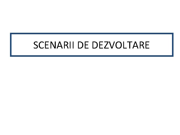 SCENARII DE DEZVOLTARE 