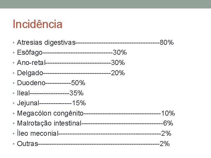 Incidência • Atresias digestivas------------------80% • Esôfago---------------30% • Ano-retal--------------30% • Delgado---------------20% • Duodeno------50% • Ileal---------35%