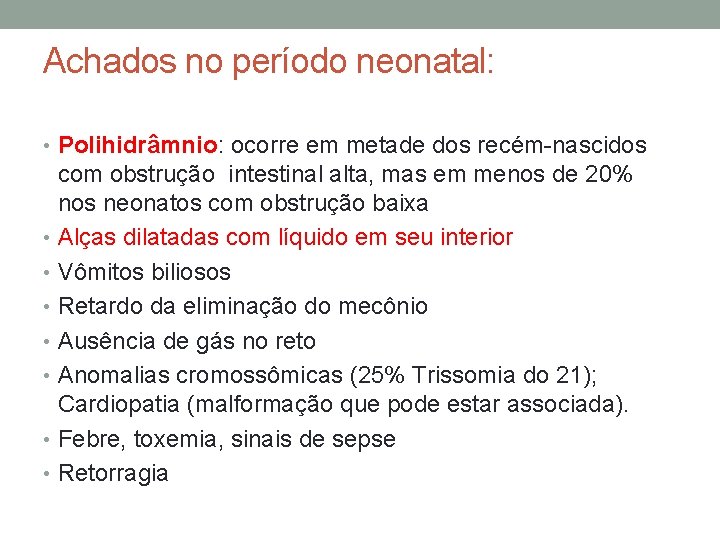 Achados no período neonatal: • Polihidrâmnio: ocorre em metade dos recém-nascidos com obstrução intestinal