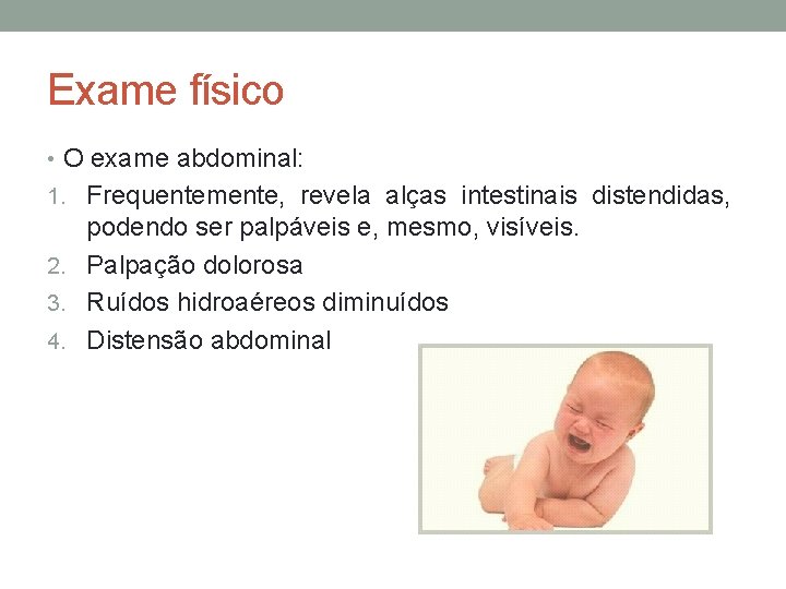 Exame físico • O exame abdominal: 1. Frequentemente, revela alças intestinais distendidas, podendo ser