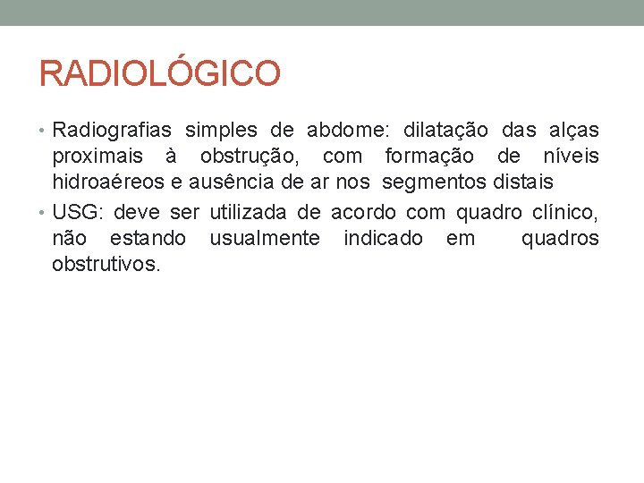 RADIOLÓGICO • Radiografias simples de abdome: dilatação das alças proximais à obstrução, com formação