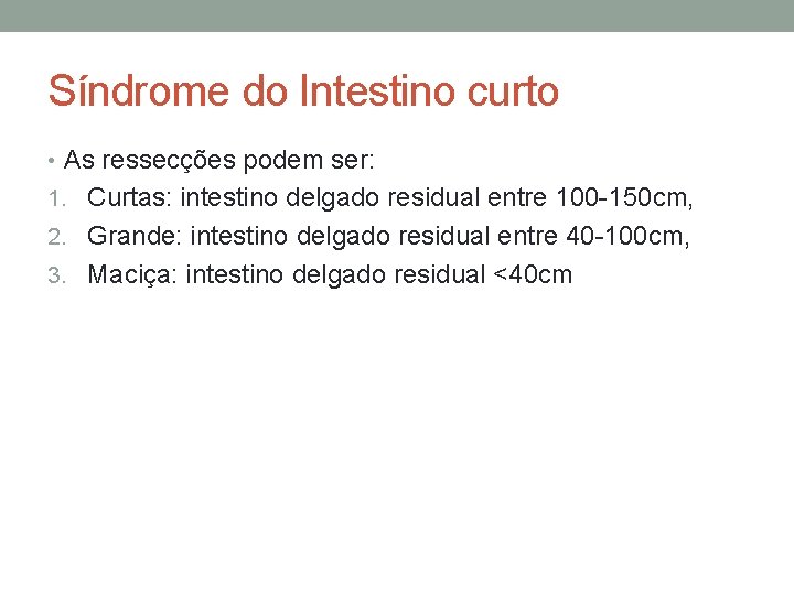 Síndrome do Intestino curto • As ressecções podem ser: 1. Curtas: intestino delgado residual