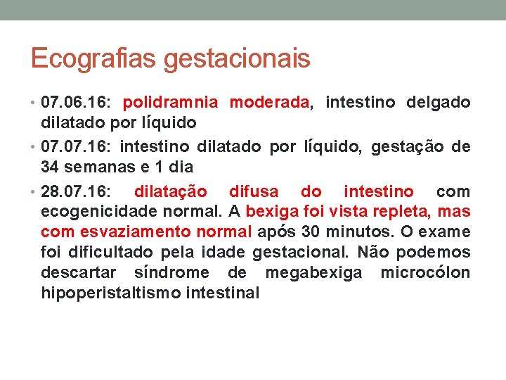 Ecografias gestacionais • 07. 06. 16: polidramnia moderada, intestino delgado dilatado por líquido •