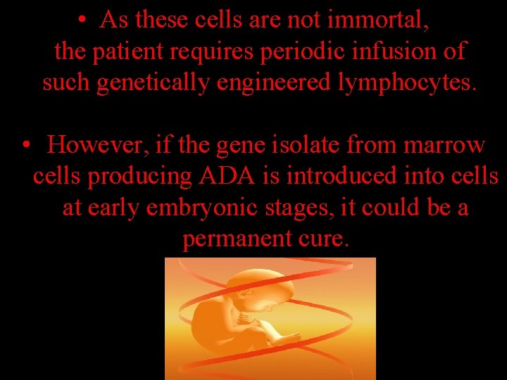  • As these cells are not immortal, the patient requires periodic infusion of