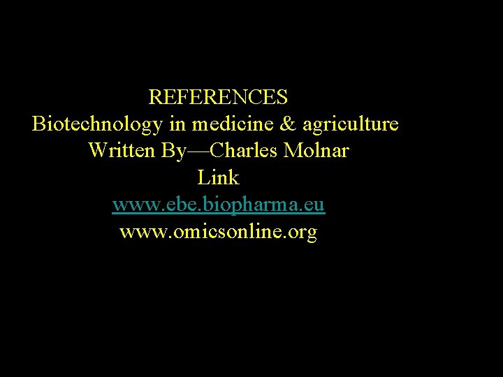 REFERENCES Biotechnology in medicine & agriculture Written By—Charles Molnar Link www. ebe. biopharma. eu