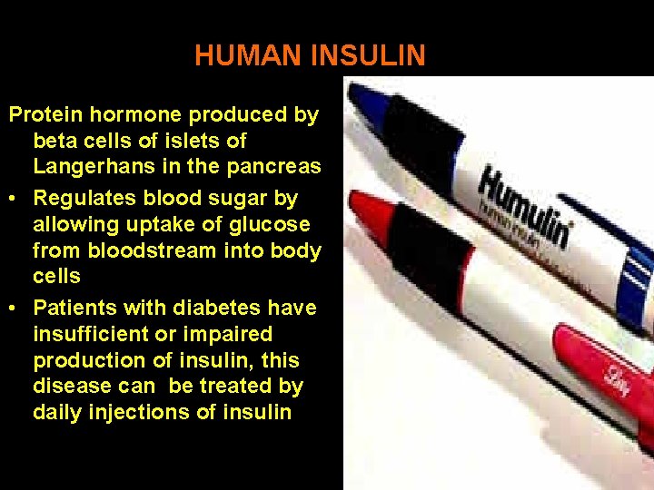 HUMAN INSULIN Protein hormone produced by beta cells of islets of Langerhans in the