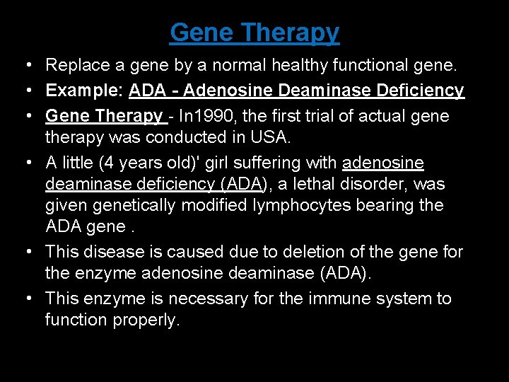 Gene Therapy • Replace a gene by a normal healthy functional gene. • Example: