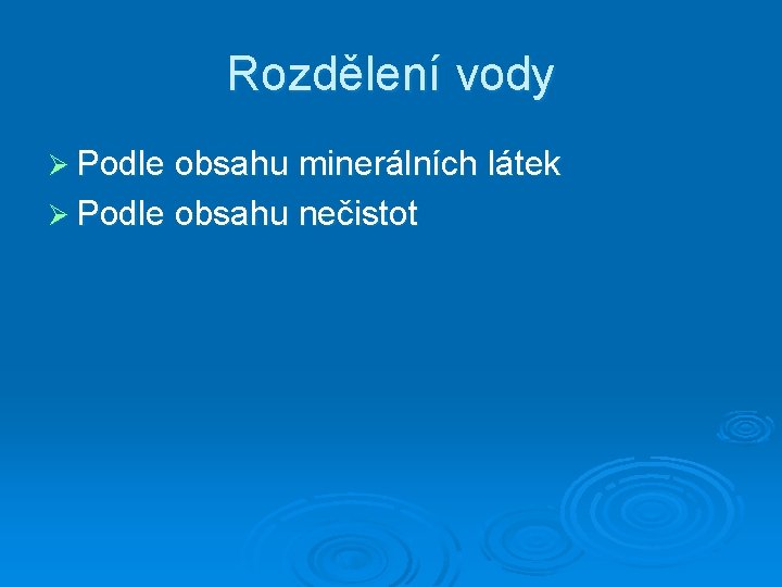 Rozdělení vody Ø Podle obsahu minerálních látek Ø Podle obsahu nečistot 