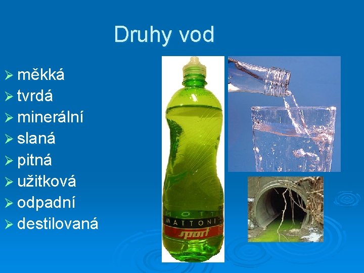 Druhy vod Ø měkká Ø tvrdá Ø minerální Ø slaná Ø pitná Ø užitková