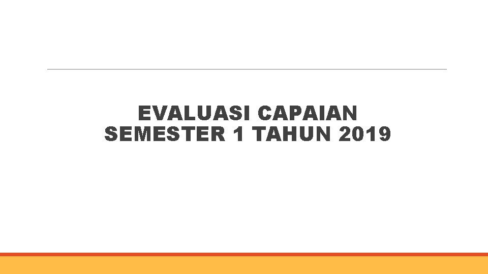 EVALUASI CAPAIAN SEMESTER 1 TAHUN 2019 