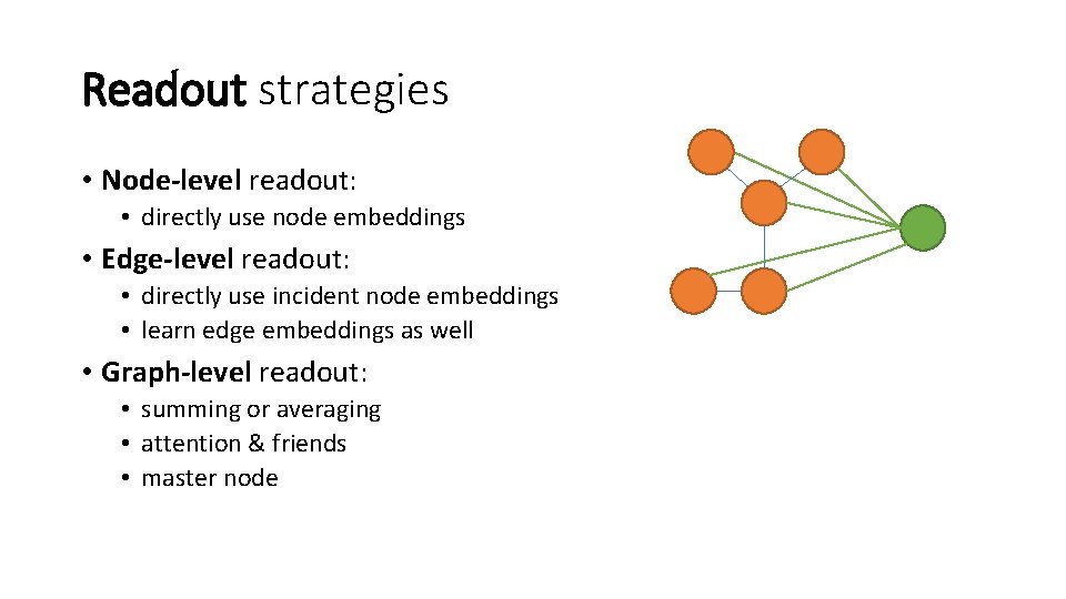 Readout strategies • Node-level readout: • directly use node embeddings • Edge-level readout: • Readout strategies • Node-level readout: • directly use node embeddings • Edge-level readout: •