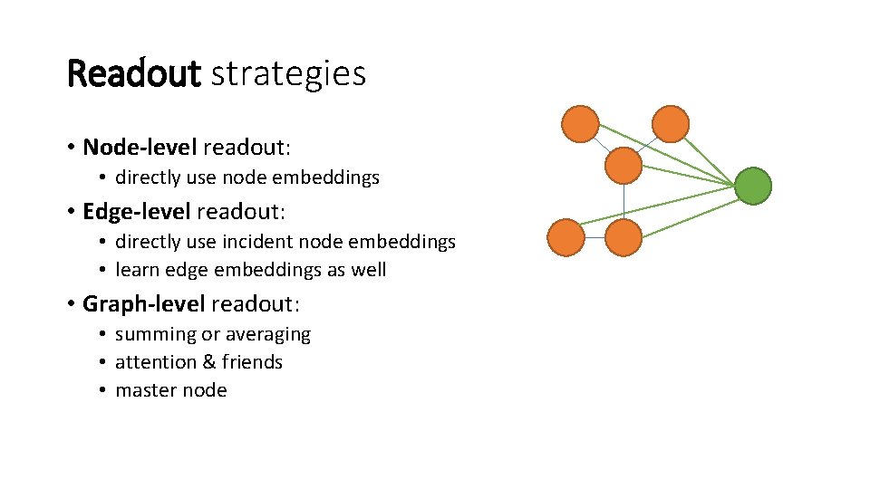 Readout strategies • Node-level readout: • directly use node embeddings • Edge-level readout: •