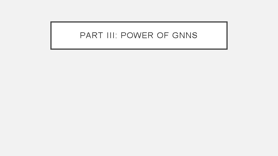 PART III: POWER OF GNNS 