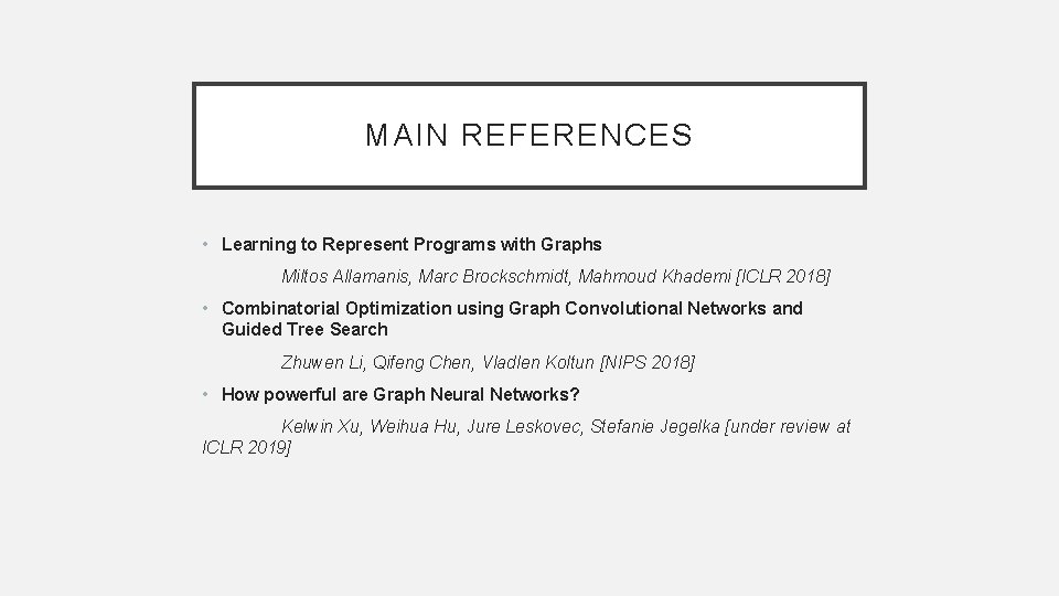 MAIN REFERENCES • Learning to Represent Programs with Graphs Miltos Allamanis, Marc Brockschmidt, Mahmoud