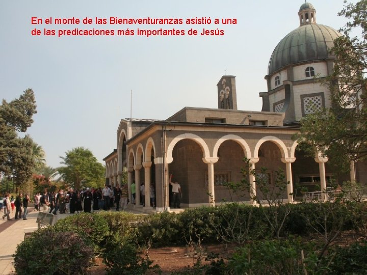 En el monte de las Bienaventuranzas asistió a una de las predicaciones más importantes