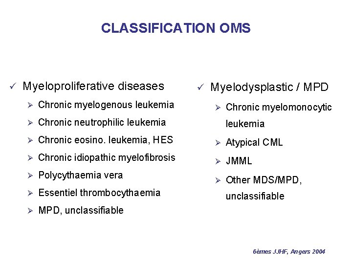 CLASSIFICATION OMS ü Myeloproliferative diseases ü Myelodysplastic / MPD Ø Chronic myelogenous leukemia Ø