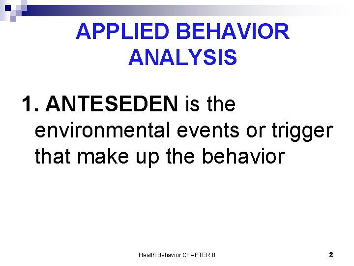 APPLIED BEHAVIOR ANALYSIS 1. ANTESEDEN is the environmental events or trigger that make up