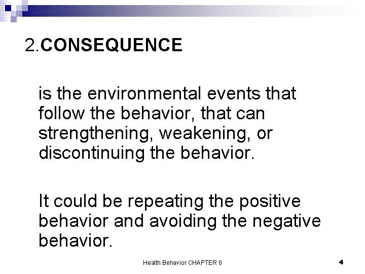 2. CONSEQUENCE is the environmental events that follow the behavior, that can strengthening, weakening,