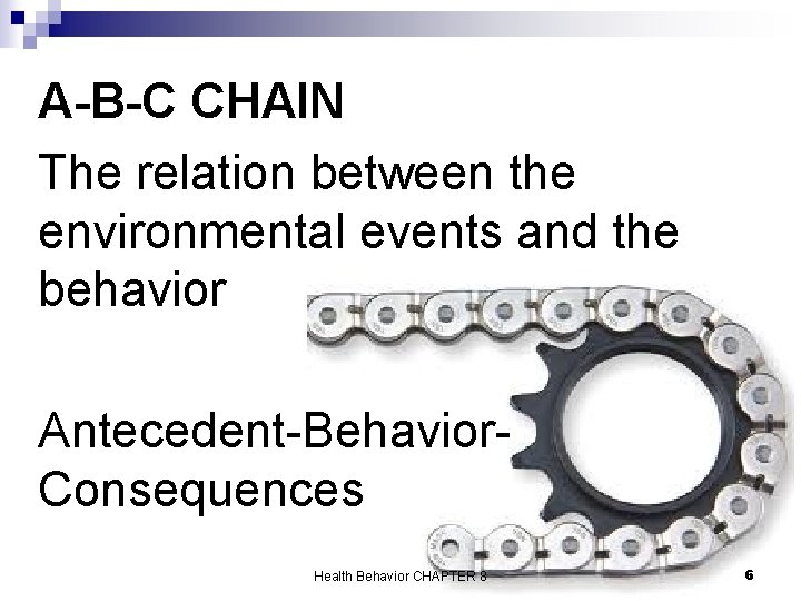 A-B-C CHAIN The relation between the environmental events and the behavior Antecedent-Behavior. Consequences Health