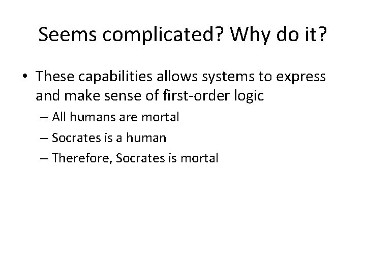 Seems complicated? Why do it? • These capabilities allows systems to express and make