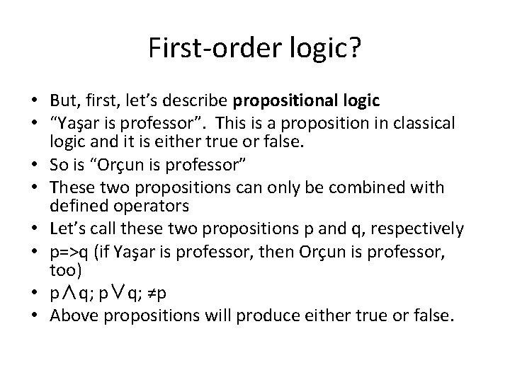 First-order logic? • But, first, let’s describe propositional logic • “Yaşar is professor”. This