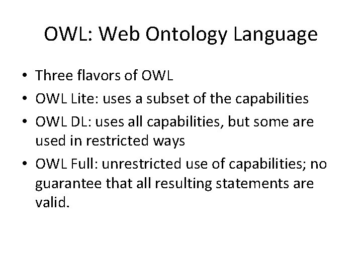 OWL: Web Ontology Language • Three flavors of OWL • OWL Lite: uses a