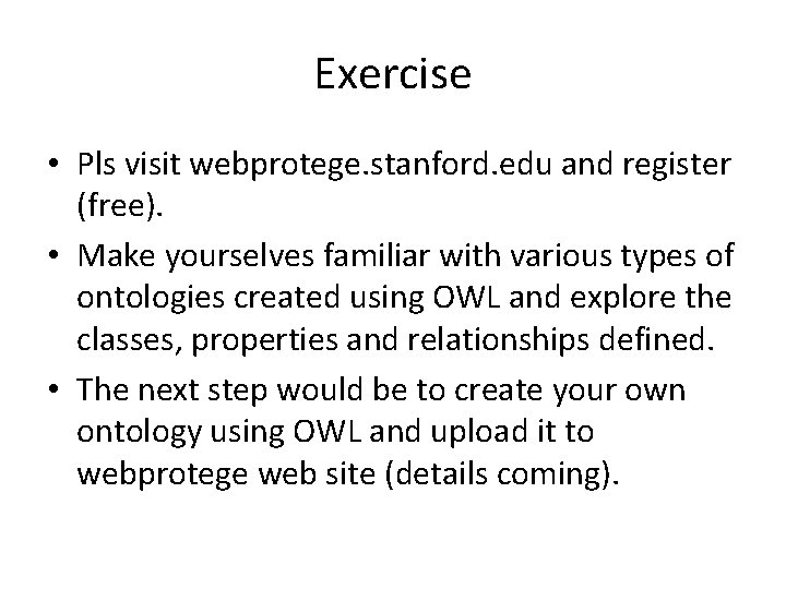 Exercise • Pls visit webprotege. stanford. edu and register (free). • Make yourselves familiar