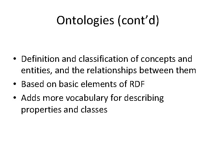Ontologies (cont’d) • Definition and classification of concepts and entities, and the relationships between