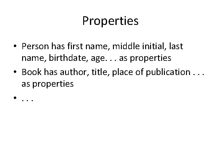 Properties • Person has first name, middle initial, last name, birthdate, age. . .