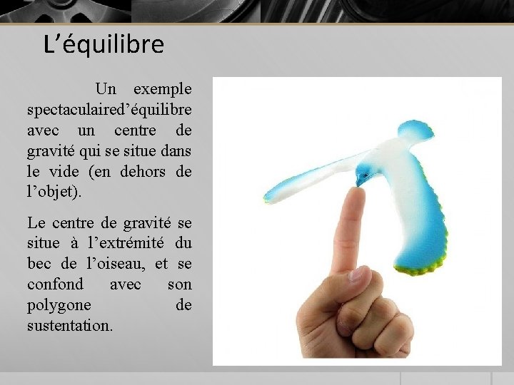 L’équilibre Un exemple spectaculaire d’équilibre avec un centre de gravité qui se situe dans