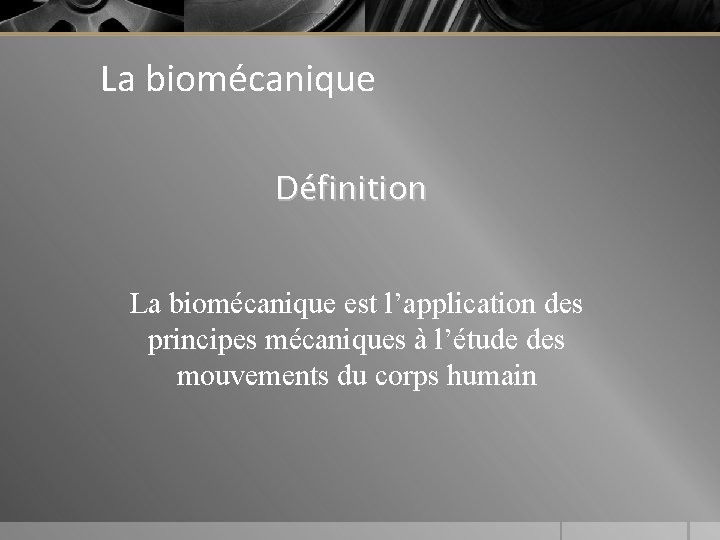 La biomécanique Définition La biomécanique est l’application des principes mécaniques à l’étude des mouvements