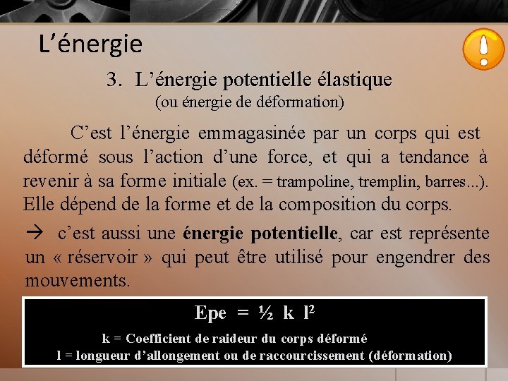 L’énergie 3. L’énergie potentielle élastique (ou énergie de déformation) C’est l’énergie emmagasinée par un