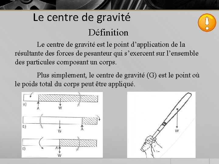 Le centre de gravité Définition Le centre de gravité est le point d’application de