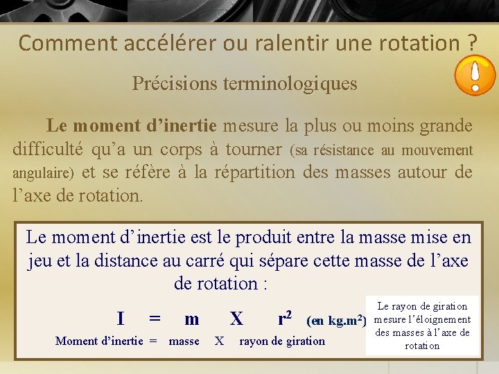 Comment accélérer ou ralentir une rotation ? Précisions terminologiques Le moment d’inertie mesure la