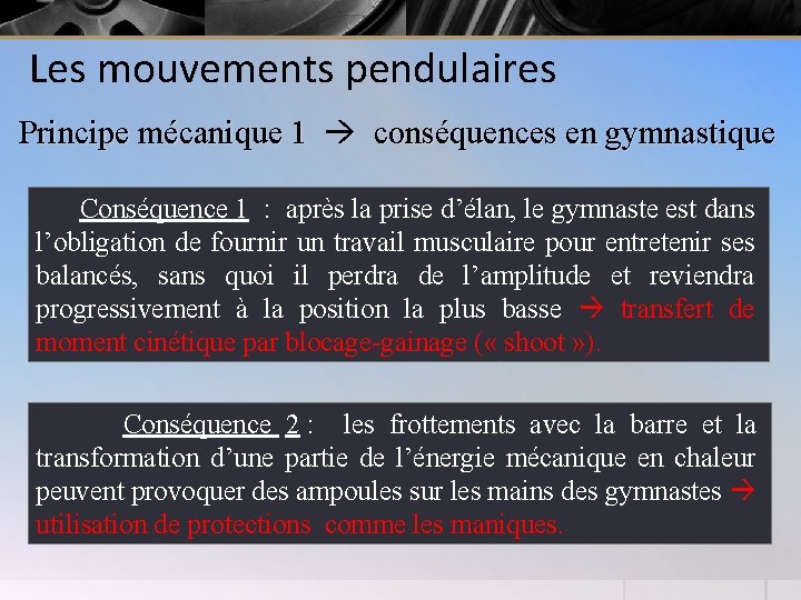 Les mouvements pendulaires Principe mécanique 1 conséquences en gymnastique Conséquence 1 : après la