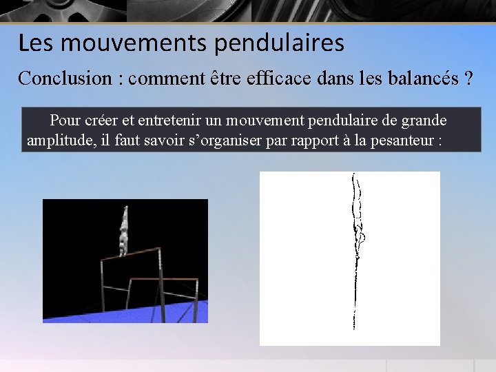 Les mouvements pendulaires Conclusion : comment être efficace dans les balancés ? Pour créer