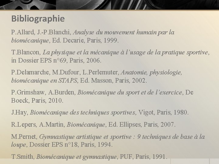 Bibliographie P. Allard, J. -P. Blanchi, Analyse du mouvement humain par la biomécanique, Ed.