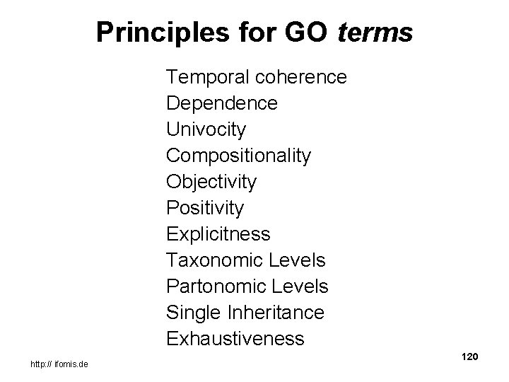 Principles for GO terms Temporal coherence Dependence Univocity Compositionality Objectivity Positivity Explicitness Taxonomic Levels