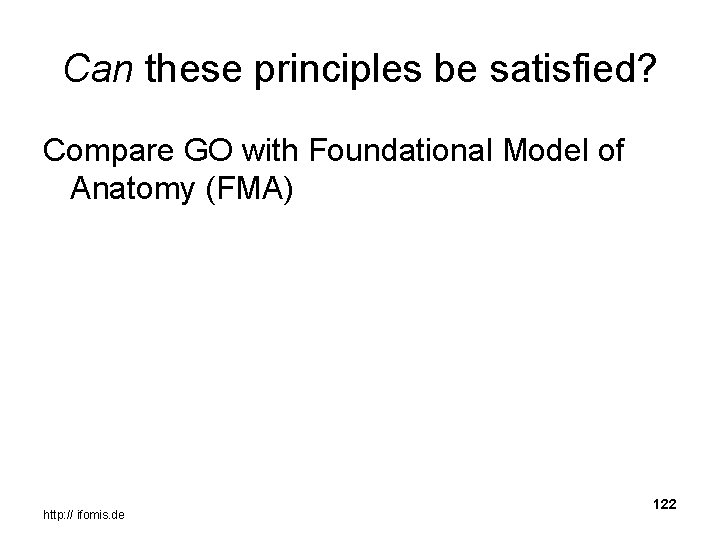 Can these principles be satisfied? Compare GO with Foundational Model of Anatomy (FMA) http: