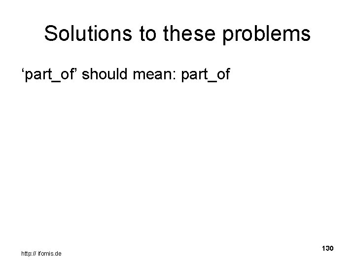 Solutions to these problems ‘part_of’ should mean: part_of http: // ifomis. de 130 
